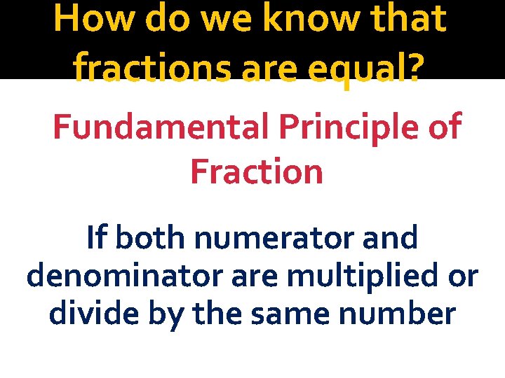 How do we know that fractions are equal? Fundamental Principle of Fraction If both