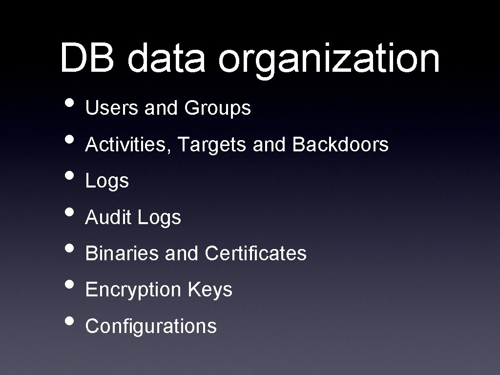 DB data organization • Users and Groups • Activities, Targets and Backdoors • Logs