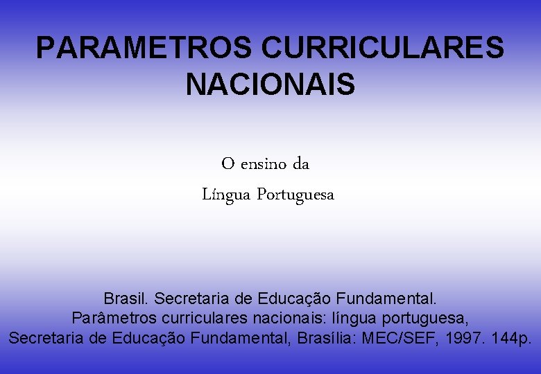 PARAMETROS CURRICULARES NACIONAIS O ensino da Língua Portuguesa Brasil. Secretaria de Educação Fundamental. Parâmetros