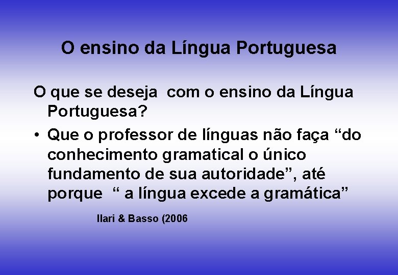 O ensino da Língua Portuguesa O que se deseja com o ensino da Língua