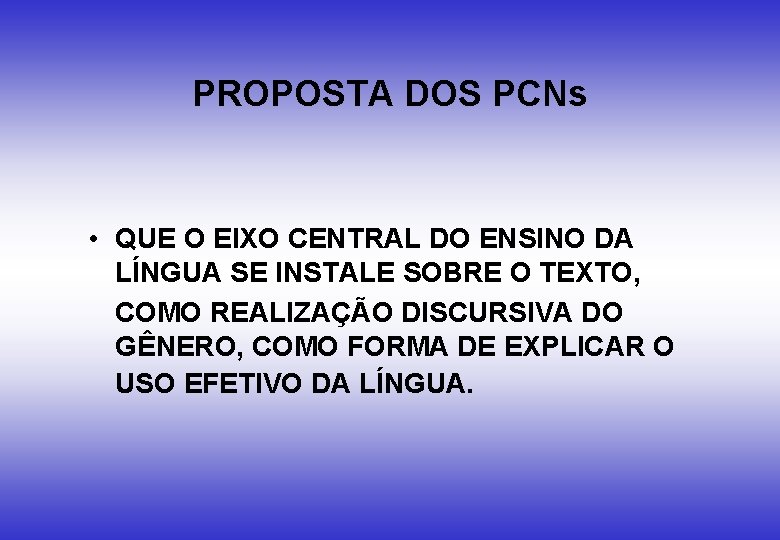 PROPOSTA DOS PCNs • QUE O EIXO CENTRAL DO ENSINO DA LÍNGUA SE INSTALE