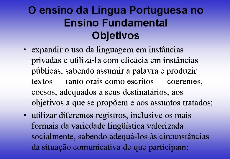 O ensino da Língua Portuguesa no Ensino Fundamental Objetivos • expandir o uso da