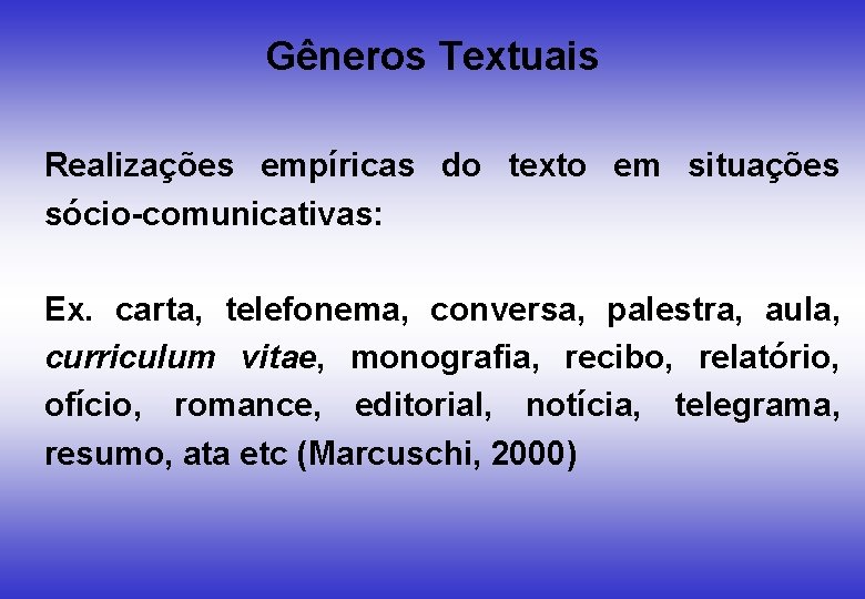 Gêneros Textuais Realizações empíricas do texto em situações sócio-comunicativas: Ex. carta, telefonema, conversa, palestra,