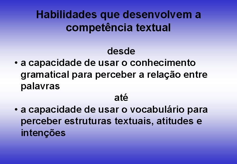 Habilidades que desenvolvem a competência textual desde • a capacidade de usar o conhecimento