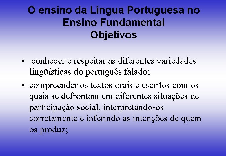 O ensino da Língua Portuguesa no Ensino Fundamental Objetivos • conhecer e respeitar as