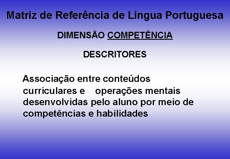 Matriz de Referência de Língua Portuguesa DIMENSÃO COMPETÊNCIA DESCRITORES Associação entre conteúdos curriculares e