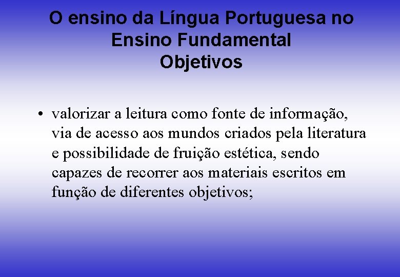 O ensino da Língua Portuguesa no Ensino Fundamental Objetivos • valorizar a leitura como