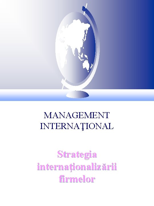 MANAGEMENT INTERNAŢIONAL Strategia internaţionalizării firmelor 