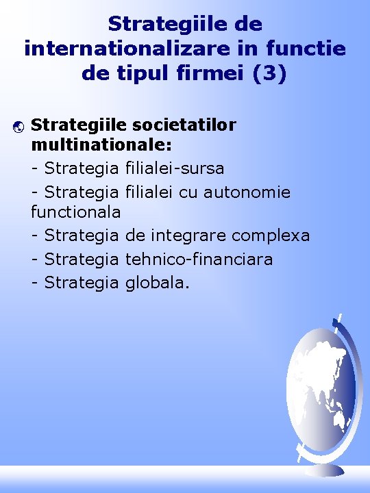 Strategiile de internationalizare in functie de tipul firmei (3) ý Strategiile societatilor multinationale: -