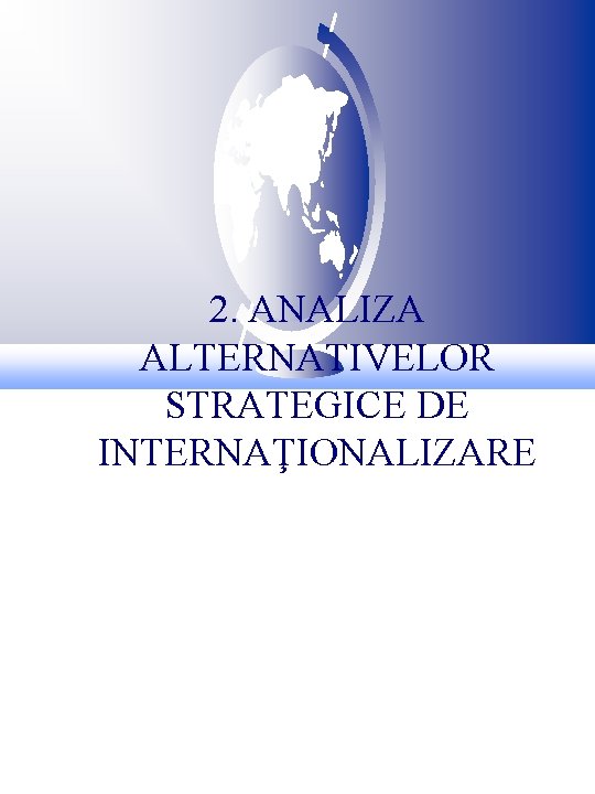 2. ANALIZA ALTERNATIVELOR STRATEGICE DE INTERNAŢIONALIZARE 2. ANALIZA ALTERNATIVELOR STRATEGICE DE INTERNAŢIONALIZARE