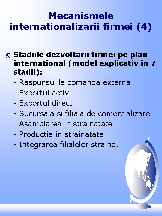 Mecanismele internationalizarii firmei (4) ý Stadiile dezvoltarii firmei pe plan international (model explicativ in
