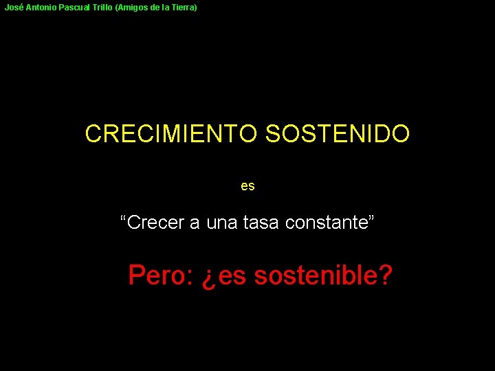 José Antonio Pascual Trillo (Amigos de la Tierra) CRECIMIENTO SOSTENIDO es “Crecer a una