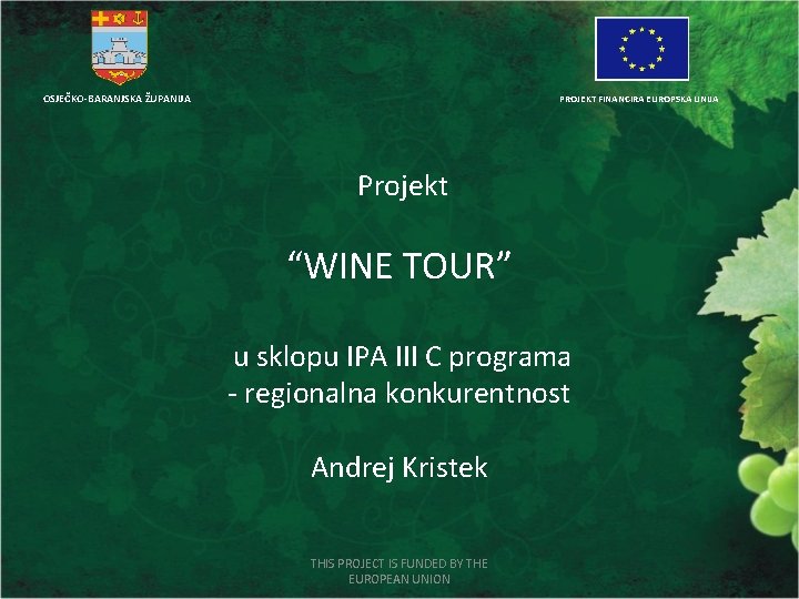 OSJEČKO-BARANJSKA ŽUPANIJA PROJEKT FINANCIRA EUROPSKA UNIJA Projekt “WINE TOUR” u sklopu IPA III C