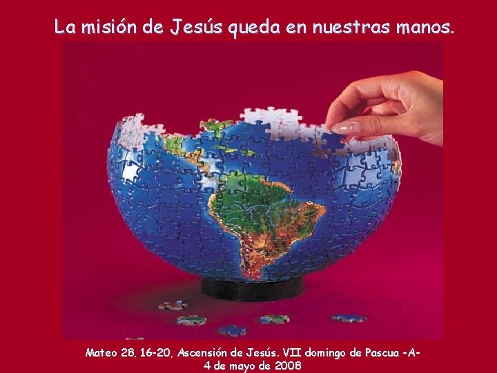 La misión de Jesús queda en nuestras manos. Mateo 28, 16 -20, Ascensión de La misión de Jesús queda en nuestras manos. Mateo 28, 16 -20, Ascensión de