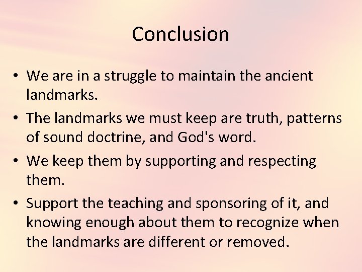 Conclusion • We are in a struggle to maintain the ancient landmarks. • The