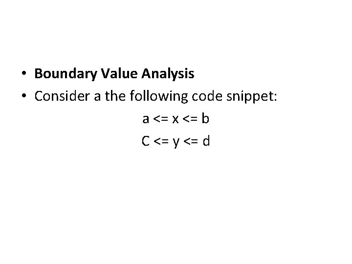  • Boundary Value Analysis • Consider a the following code snippet: a <=