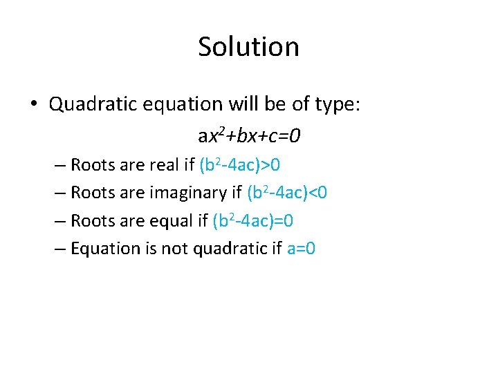 Solution • Quadratic equation will be of type: ax 2+bx+c=0 – Roots are real