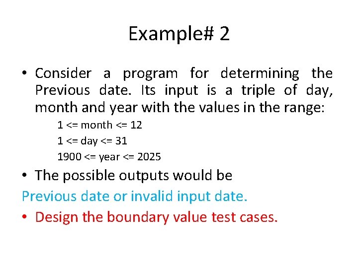 Example# 2 • Consider a program for determining the Previous date. Its input is