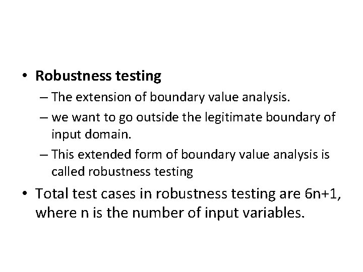  • Robustness testing – The extension of boundary value analysis. – we want