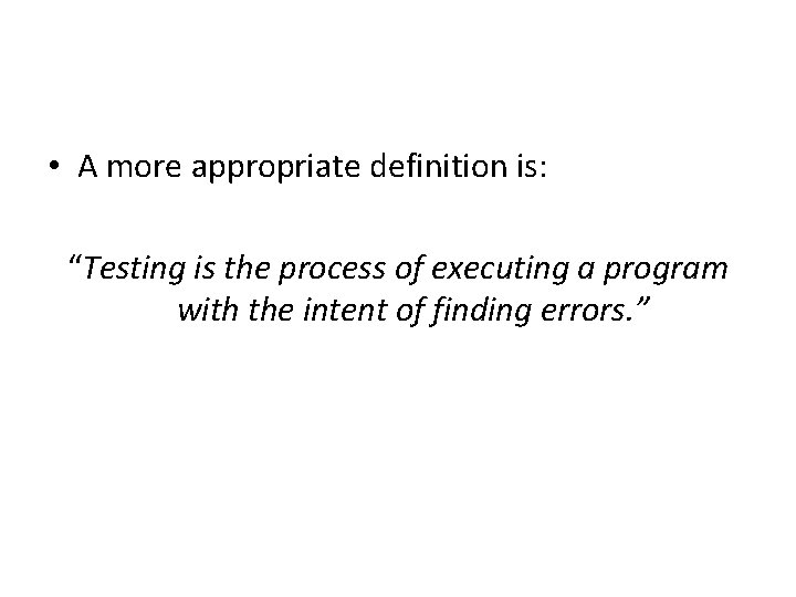  • A more appropriate definition is: “Testing is the process of executing a