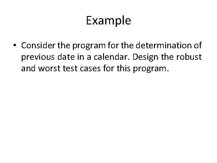 Example • Consider the program for the determination of previous date in a calendar.