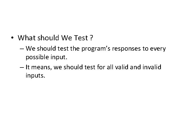  • What should We Test ? – We should test the program’s responses