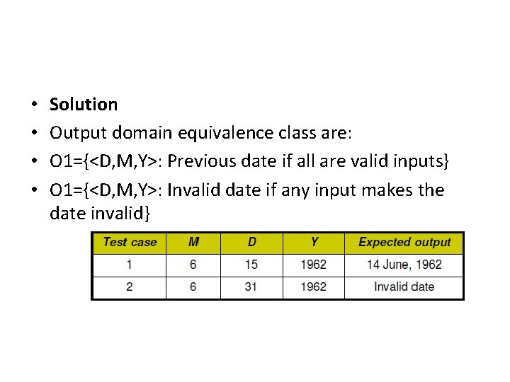  • • Solution Output domain equivalence class are: O 1={<D, M, Y>: Previous