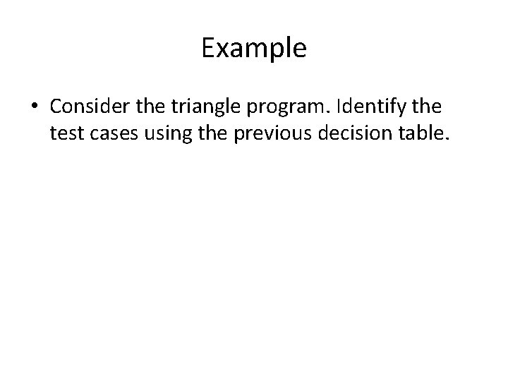 Example • Consider the triangle program. Identify the test cases using the previous decision