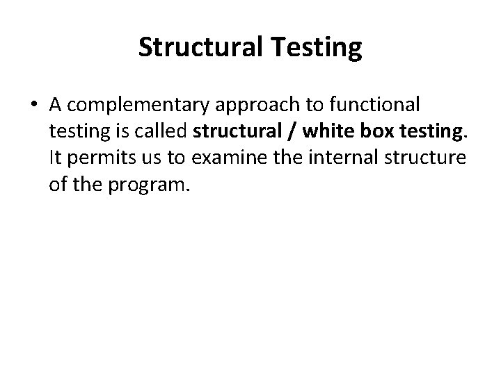 Structural Testing • A complementary approach to functional testing is called structural / white