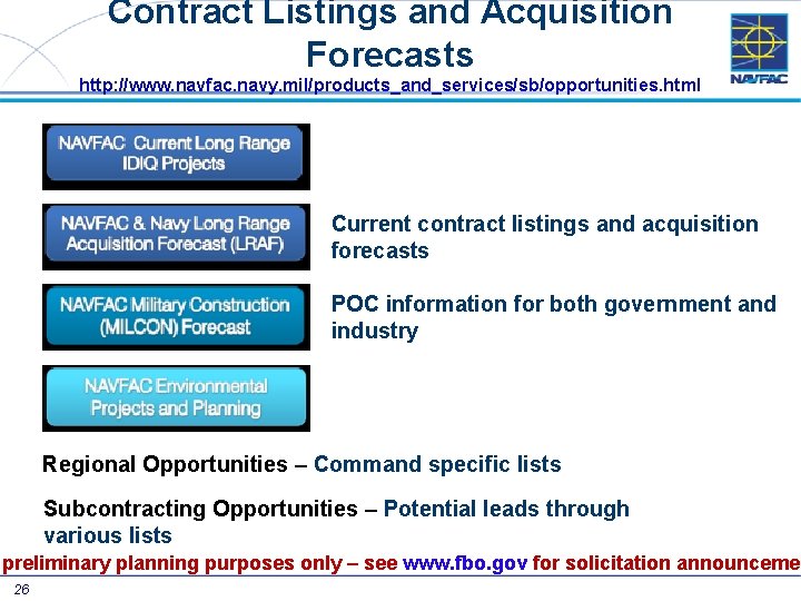 Contract Listings and Acquisition Forecasts http: //www. navfac. navy. mil/products_and_services/sb/opportunities. html Current contract listings