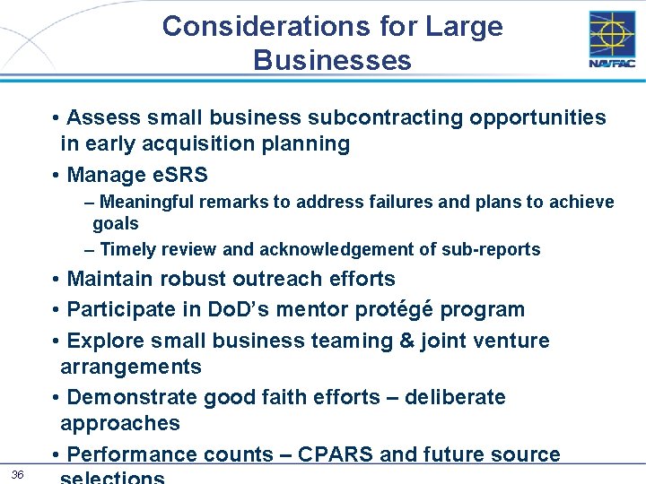 Considerations for Large Businesses • Assess small business subcontracting opportunities in early acquisition planning