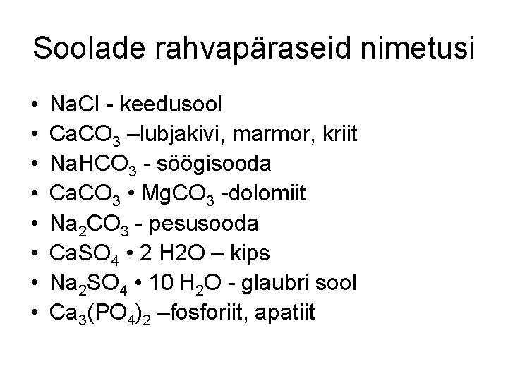 Soolade rahvapäraseid nimetusi • • Na. Cl - keedusool Ca. CO 3 –lubjakivi, marmor,