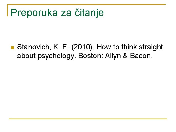 Preporuka za čitanje n Stanovich, K. E. (2010). How to think straight about psychology.