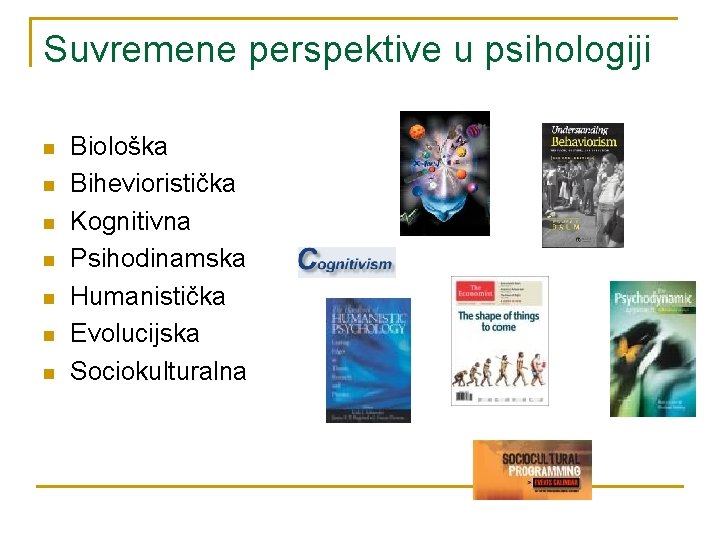 Suvremene perspektive u psihologiji n n n n Biološka Bihevioristička Kognitivna Psihodinamska Humanistička Evolucijska