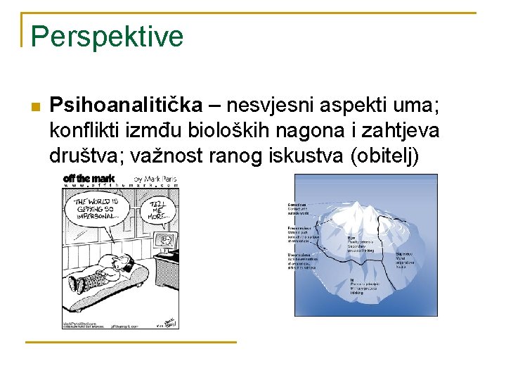 Perspektive n Psihoanalitička – nesvjesni aspekti uma; konflikti izmđu bioloških nagona i zahtjeva društva;