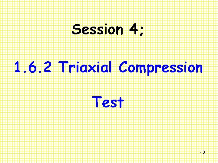 Session 4; 1. 6. 2 Triaxial Compression Test 48 