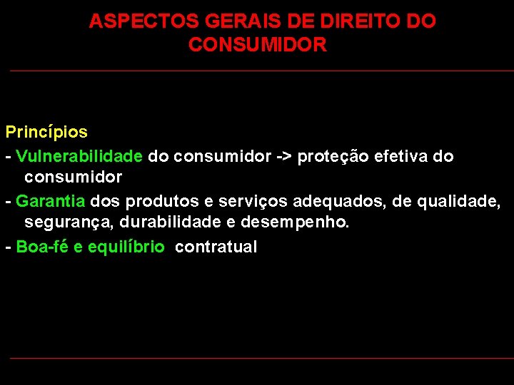  ASPECTOS GERAIS DE DIREITO DO CONSUMIDOR Princípios - Vulnerabilidade do consumidor -> proteção