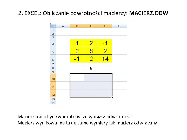 2. EXCEL: Obliczanie odwrotności macierzy: MACIERZ. ODW Macierz musi być kwadratowa żeby miała odwrotność.