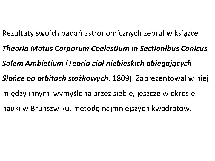 Rezultaty swoich badań astronomicznych zebrał w książce Theoria Motus Corporum Coelestium in Sectionibus Conicus