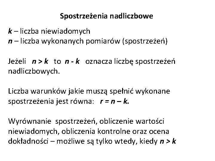 Spostrzeżenia nadliczbowe k – liczba niewiadomych n – liczba wykonanych pomiarów (spostrzeżeń) Jeżeli n