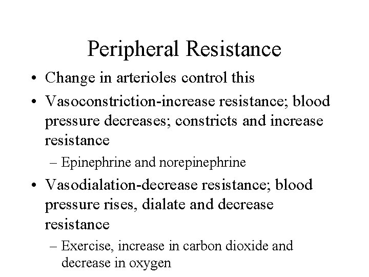 Peripheral Resistance • Change in arterioles control this • Vasoconstriction-increase resistance; blood pressure decreases;