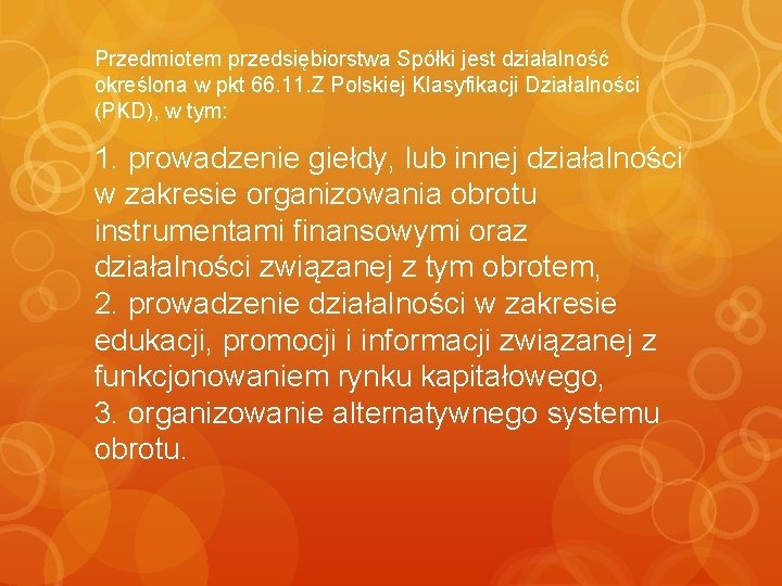 Przedmiotem przedsiębiorstwa Spółki jest działalność określona w pkt 66. 11. Z Polskiej Klasyfikacji Działalności