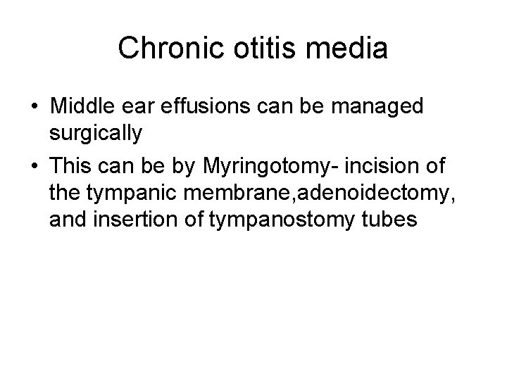 Chronic otitis media • Middle ear effusions can be managed surgically • This can