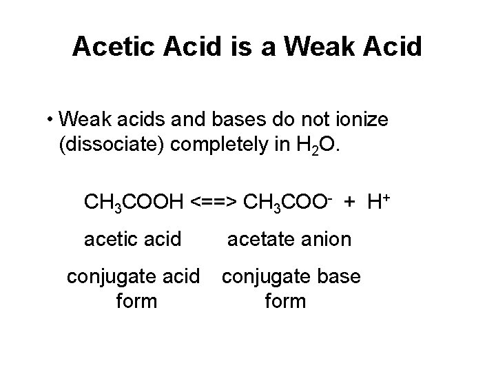 Acetic Acid is a Weak Acid • Weak acids and bases do not ionize