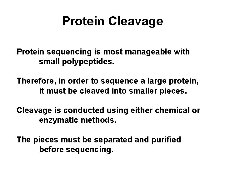 Protein Cleavage Protein sequencing is most manageable with small polypeptides. Therefore, in order to