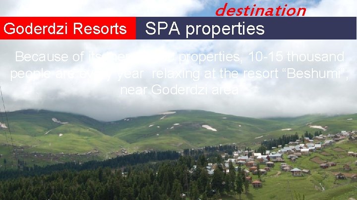 destination Goderdzi Resorts SPA properties Because of its therapeutic properties, 10 -15 thousand people