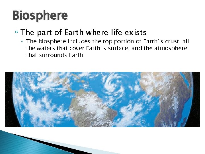 Biosphere The part of Earth where life exists ◦ The biosphere includes the top