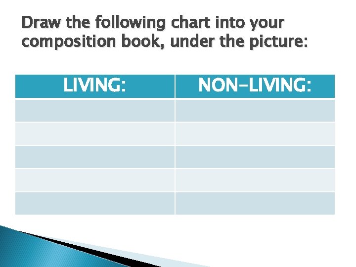 Draw the following chart into your composition book, under the picture: LIVING: NON-LIVING: 
