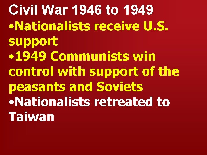 Civil War 1946 to 1949 • Nationalists receive U. S. support • 1949 Communists