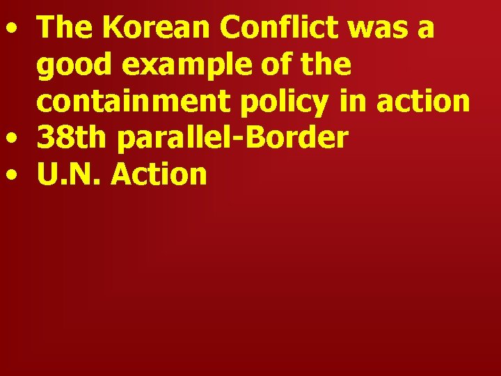  • The Korean Conflict was a good example of the containment policy in